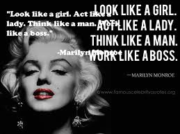 Look Like A Girl Act Like A Lady Think Like A Man Work Like A Boss Marilyn Monroe Quotes Marilyn Quotes Monroe Quotes