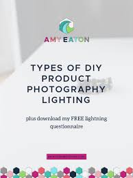 Types Of Diy Product Photography Lighting Amy Eaton Diy Photography Light Photography Digital Photography Lighting