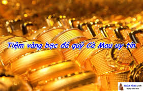 Top 6 Tiệm Vang Bạc đa Quy Ca Mau Uy Tin Nhất Hiện Nay 2019 Nganhang24h Tiệm Vang Bạc Ca Mau Vang