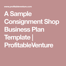 You'll refer back to this plan as opportunities or challenges arise. A Sample Consignment Shop Business Plan Template Profitableventure Business Planning Consignment Shops Business Plan Template