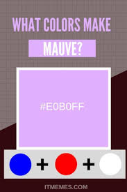 Make sure you combine both of them in #2. What Colors Make Mauve It Memes