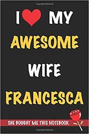 Find the best free stock images about valentine's day. I Love My Awesome Wife Francesca She Bought Me This Notebook Gift From A Wife Called Francesca To Her Husband Birthday Gift Or Valentine S Day Journal To Write In