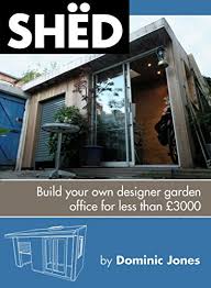The first is to either utilize an old storage shed you already have or purchase a shed to transform into your home office space. Shed Build Your Own Designer Garden Office For Less Than 3000 The Book Of The 2010 Shed Of The Year Runner Up One Grand Designs Shed Jones Dominic Ebook Amazon Com
