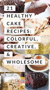 21 Healthy Cake Recipes Colorful Creative Wholesome Healthy Cake Recipes Healthy Cake Recipes