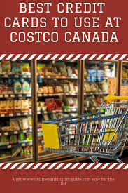 Evaluate credit card terms and features, and get all your credit card questions answered here. Best Credit Cards To Use At Costco Canada Online Banking Information Guide