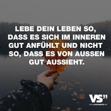 Lebe Dein Leben So Dass Es Sich Im Inneren Gut Anfuhlt Und Nicht So Dass Es Von Aussen Gut Aussieht Visual Statements Spruche Zitate Weisheiten Spruche