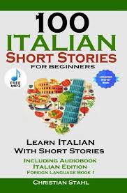 100 Italian Short Stories For Beginners Learn Italian With Short Stories Including Audio Italian E In 2020 Learning Italian Italian Language Learning Italian Lessons
