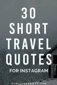 These ones are great for cute and fun instagram captions to cap out your family travel adventures. Best Short Travel Quotes 30 Powerful Short Quotes About Traveling Short Travel Quotes Travel Quotes Inspirational Couple Travel Quotes