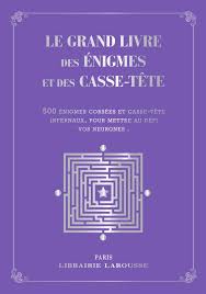 Beau livre et intéressant mais trop compliqué pour mon papa à causes des réponses qu'il faut retrouver grâce à une autre énigme (même si ka page est. Le Grand Livre Des Enigmes Et Casse Tetes Logiques Collector Editions Larousse