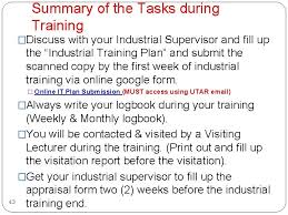 In the second part of industrial training students have to get placement in the food industry for an in depth exposure to food ingredients procurement, manufacture, packaging, storage and sales. Industrial Training Briefing Http Fes Utar Edu Mycurrentstudentsitp