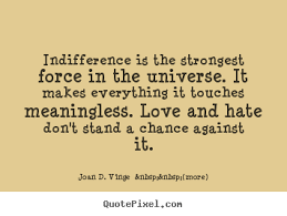 To the angel of the church in laodicea write: Indifference Is The Strongest Force In The Universe It Makes Joan D Vinge Amp Nbsp Amp Nbsp More Love Indifference Quotes Indifference Healing Quotes