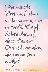 Die Meiste Zeit Im Leben Verbringen Wir In Unserem Kopf Achte Darauf Dass Dies Ein Ort Ist An Dem Du Gerne Sein Magst M Loslassen Zitate Zitate Zitate Zeit