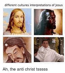 Different Cultures Interpretations Of Jesus Ah The Anti Christ Tsssss Jesus Meme On Me Me