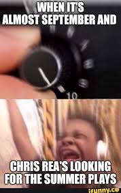 When It S Almost September And Chris Rea S Looking For The Siimmer Plavs