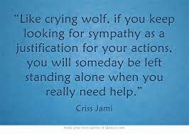 Like Crying Wolf If You Keep Looking For Sympathy As A Sympathy Quotes Thoughts Quotes Mental Quotes