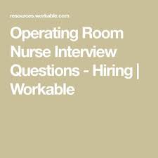 Operating Room Nurse Interview Questions Hiring Workable Operating Room Nurse Operating Room Nurse Humor Interview Questions