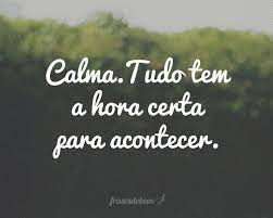 calma tudo tem a hora certa para acontecer frases inspiracionais ainda te amo mensagens reflexivas