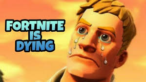 fortnite is dying....