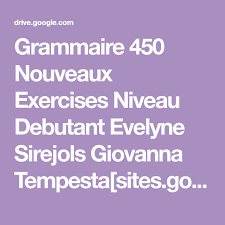 Grammaire 450 Nouveaux Exercises Niveau Debutant Evelyne Sirejols Giovanna Tempesta Sites Google Com View Medbooklivre Pdf G Grammaire Debutant Google Drive