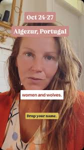 Women & Wolves Portugal October 24-27. , This is a call to women who are  want to inhabit there body and learn to move through life with a purpose,  clarity and a readiness to show up. Send a private ...