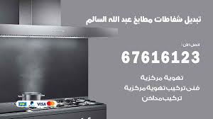 تبديل شفاطات مطابخ عبد الله السالم 67616123 خدمات شفاطات منازل ومطاعم اعلانات
