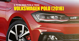Volkswagen polo malaysia price, harga; 6 Perkara Perlu Anda Tahu Tentang Volkswagen Polo 2018