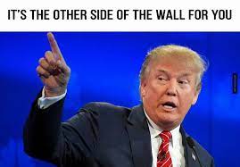 It S The Other Side Of The Wall For You Donald Trump S Wall Know Your Meme