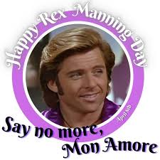 Say no more, Mon Amour! It's Rex Manning Day!