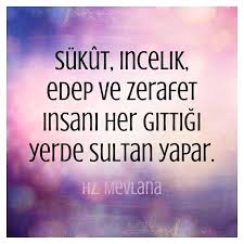 Sukut Incelik Edep Ve Zerafet Insani Her Gittigi Yerde Sultan Yapar Hz Mevlana Ozlu Sozler Guzel Soz Ve Ilham Veren Sozler