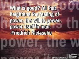 What Is Good All That Heightens The Feeling Of Power The Will To Power Power Itself In Man Friedrich Niet Inspirational Quotes Nietzsche Friedrich Nietzsche