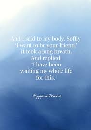 I Like My Body When It Is With Your And I Said To My Body Softly I Want To Be Your Friend It Took A Long Breath And Replied I Have Been Waiting My Whole Life For This Nayyirah Waheed