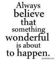 Motivational Quotes Always Believe That Something Wonderful Is About To Happen Always Believe That Something Wonderful Is About To Happen Inspirational Words Quotable Quotes Words
