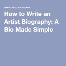 How do you write an artist bio? How To Write An Artist Biography A Bio Made Simple Artist Statement Artist Biography Writing