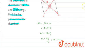 If you know the two diagonals, then you can use the pythagorean theorem, to find the length of the exterior side: The Diagonals Of A Rhombus Are 48 Cm And 20 Cm Long Find The The Perimeter Of The Rhombus Youtube