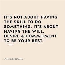it s not about having the skill to do something it s about having the will desire and commitment to be your be skills quote commitment quotes wisdom quotes
