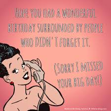 Happy Belated Birthday Images For Him Funny The Big List Of Belated Birthday Wishes Belated Birthday Wishes Birthday Quotes For Him Belated Birthday Funny