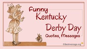 Live stream the kentucky derby on nbc sports by logging in with your cable, aatellite, or tv provider. Great Funny Kentucky Derby Day Quotes Messages Slogans