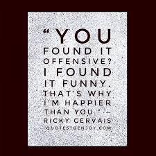Jul 28, 2020 · the following quotes about facing challenges remind you that overcoming those obstacles can unlock better opportunities for your personal growth and happiness. You Found It Offensive I Found It Funny That S Why I M Ricky Gervais