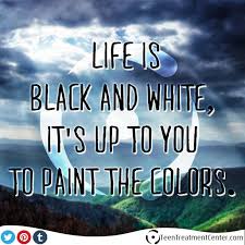 Black And White Life Quotes Life Is Black And White It S Up To You To Paint The Colors Quotes Life Wisewords Black And White Inspirational Images Painting