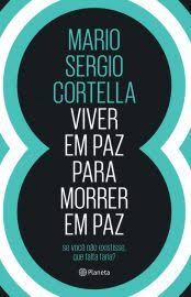 Viver Em Paz Para Morrer Em Paz Mario Sergio Cortella Mario Sergio Cortella Mario Sergio Cortella Livros Sergio Cortella