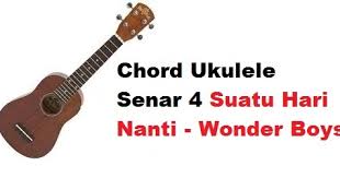 Chordtela kangen band takkan terganti. Chord Ukulele Senar 4 Suatu Hari Nanti Wonder Boys Calonpintar Com