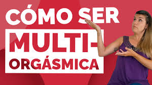 Cómo ser una mujer MULTIORGÁSMICA? Te enseño a lograr orgasmos múltiples -  Sexperimentando