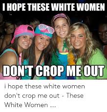 Check spelling or type a new query. 25 Best Memes About Where Da White Wimmin At Meme Where Da White Wimmin At Memes