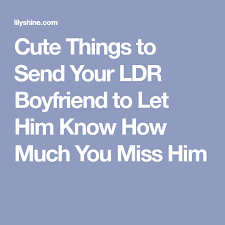 Cute Things To Send Your Ldr Boyfriend To Let Him Know How Much You Miss Him