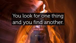 Best ★muriel spark★ quotes at quotes.as. Muriel Spark Quote You Look For One Thing And You Find Another