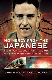 Amazon.com: No Mercy from the Japanese: A Survivors Account of the Burma  Railway and the Hellships, 1942–1945 eBook : Wyatt, John, Lowry, Cecil:  Kindle Store