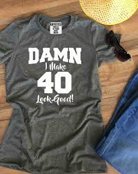 Custom Birthday Shirt Ideas For Adults I Make 40 Look Good 40th Birthday Shirt Custom Shirts 40th Etsy In 2020 40th Birthday Shirts Happy Birthday Shirt 40th Birthday Gifts