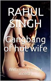 My wife giving me sensual, cosmic pleasure! Gangbang Of Hot Wife With Own Family Incest Kindle Edition By Singh Rahul Literature Fiction Kindle Ebooks Amazon Com