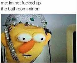 Dopl3r Com Memes Me Im Not Fucked Up The Bathroom Mirror