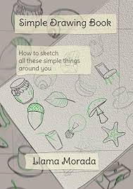 Super simple step by step drawing tutorials from easydrawingart.com will help you learn how to draw like a real artist easy and very quick. Simple Drawing Book How To Sketch All These Simple Things Around You Morada Llama Amazon Com